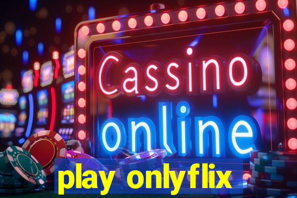 play onlyflix